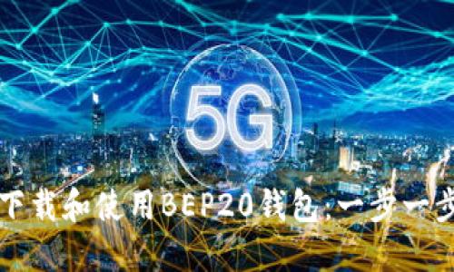 如何下载和使用BEP20钱包：一步一步指南