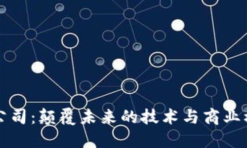 区块链公司：颠覆未来的技术与商业模式探讨
