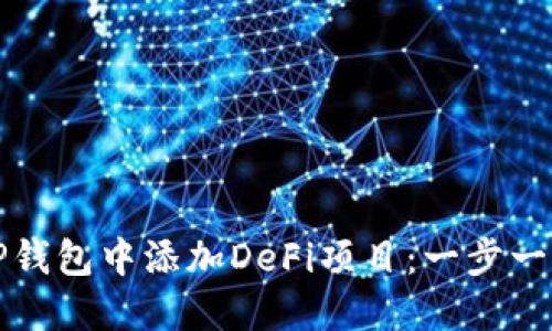 如何在TP钱包中添加DeFi项目：一步一步的指南