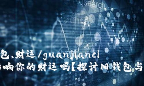 钱包,破财,旧钱包,财运/guanjianci
旧钱包真的会影响你的财运吗？探讨旧钱包与破财之间的关系