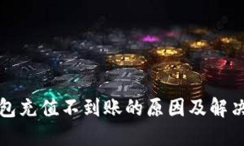 TP钱包充值不到账的原因及解决方案