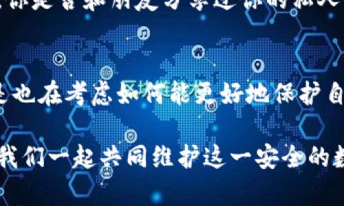 骗子是如何盗TP钱包的？揭秘背后的种种手段与防范措施

TP钱包, 诈骗, 网络安全, 加密货币/guanjianci

引言
在数字货币的浪潮中，越来越多的人开始接触并使用各种加密钱包，其中TP钱包以其简便易用而受到众多用户的青睐。然而，随之而来的安全隐患也让人心生忧虑。你是不是也常常在思考，自己的资产是否安全？本文将深入探讨骗子是如何盗取TP钱包的，并为您提供有效的防范措施。

TP钱包的基本概念与功能
TP钱包是用于存储和管理各种加密货币的一种数字钱包。不同于传统的钱包，TP钱包不仅能够存储货币，还提供交易、兑换和查看资产增值情况等多种功能。使用TP钱包的用户能够随时随地管理自己的数字资产，方便快捷。然而，正因其便携性，也让黑客们看到了可乘之机。

骗子盗取TP钱包的手段
在这个信息技术飞速发展的时代，骗子们也在不断升级他们的作战手法。同时，普通用户缺乏必要的安全知识，常常成为他们的目标。以下是一些主要的诈骗手段：

h41. 钓鱼网站/h4
这是最常见的一种手段。骗子通过仿冒TP钱包的真实网站，诱骗用户输入私钥或助记词。当你在一个看似正常的网站上输入信息时，敏感数据瞬间被盗取。你是不是也曾在浏览某些网站时，犹豫不决是否输入个人信息？要记住，总是要先验证网站的真伪。

h42. 社交工程/h4
骗子常常通过社交网络或即时通讯软件接触用户，伪装成官方人员或其他用户，诱骗用户提供密钥或进行“安全验证”。这种情况下，用户心理防备较低，容易上当。你是否曾经接到过类似的电话或消息？面对这样的情况，永远不要轻信他人。

h43. 恶意软件/h4
一些黑客会通过恶意软件侵入用户的设备，窃取其信息。这些恶意软件可能隐藏在看似安全的应用程序中，用户在不经意间下载后，便会受到攻击。确保定期更新设备的安全防护软件，是防范此类攻击的有效方法。你是否有定期检查自己设备安全性的习惯呢？

h44. 公共Wi-Fi网络/h4
在公共场所使用TP钱包时，许多人习惯连接公共Wi-Fi网络。然而，这些网络的安全性极低，黑客可以轻易获取通过该网络传输的信息。如果你曾在咖啡店等公共场所使用TP钱包，你可能面临着被盗的风险。是否真的有必要在任何地方都使用你的钱包呢？

如何保护你的TP钱包安全
了解了骗子的手段后，接下来我们就要学习如何有效地保护自己的TP钱包。

h41. 使用复杂的密码和双重身份验证/h4
为自己的TP钱包设置一个强密码，并启用双重身份验证。这就如同在你的家门口加了一把更加坚固的锁，即使黑客想要闯入，也会更加困难。你是否在使用密码时优先考虑过复杂性？请记住，简单的密码往往最容易被破解。

h42. 确认网站的真实性/h4
在访问TP钱包网站时，务必仔细检查网站的URL。真实的网站通常会有SSL证书，网址前会有“https”。看到这些标志时，才可以放心输入信息。你曾经为一些看起来很正常的网站而感到困惑吗？保持警惕是保护你的关键。

h43. 避免在公共Wi-Fi下进行交易/h4
尽量避免在公共Wi-Fi下进行任何与TP钱包相关的操作。如果必须使用公共网络，请考虑使用VPN服务来加密你的网络连接。你是不是觉得在咖啡店或者机场使用Wi-Fi很方便？但这也可能是你最危险的决定。

h44. 不随便点击陌生链接/h4
对于陌生发来的链接，无论是电子邮件还是消息，都要保持高警惕。即使发件人是你认识的人，他们的账户也可能被盗用。请问，你是否和朋友分享过你的私人信息？记住，不要轻易将你的钱包信息透露给任何人。

结语：保持警惕，保护自己的资产
通过了解骗子的手段和采取有效的防范措施，您可以大大提高TP钱包的安全性。在数字货币时代，安全意识尤为重要。你是不是也在考虑如何能更好地保护自己的资产？记住，保持警惕，安全第一，才能在数字货币的海洋中畅游无阻。

最后，鼓励大家定期关注网络安全动态，与时俱进，不断提升自身的安全防范能力。每个人都应成为自己资产的第一守护者。让我们一起共同维护这一安全的数字环境！