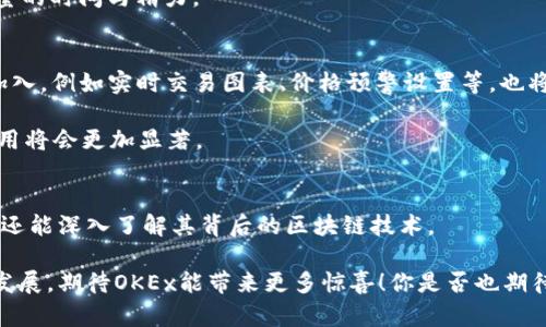   了解OKEx区块链浏览器官网的功能与使用指南 / 

 guanjianci OKEx, 区块链, 浏览器, 加密货币 /guanjianci 

什么是OKEx区块链浏览器？
在当今数字化时代，区块链技术的迅速发展为我们的生活带来了深远的影响。尤其是在加密货币领域，很多人都希望通过区块链浏览器检索和跟踪各种交易信息。OKEx区块链浏览器，作为加密货币交易所OKEx 专门推出的一款工具，正好满足了这一需求。那么，你是否好奇它的具体功能和使用方式呢？通过本文，你将全面了解OKEx区块链浏览器官网的方方面面。

OKEx区块链浏览器的基本功能
OKEx区块链浏览器的主要功能包括实时交易查询、区块信息查看、地址查询、代币信息、网络状态等。通过这些功能，用户可以轻松获得有关特定交易、区块生成及其状态的信息。想知道你的交易是否成功，或是想查看某个区块包含的交易记录？这正是区块链浏览器的魅力所在。

对于投资者来说，透明性至关重要。你是不是也这么认为？OKEx区块链浏览器让每一笔交易都公开透明，每个用户都能方便地查询过去的交易记录，无需依赖第三方。这样的设计赋予了用户更强的控制感与安全感。

如何使用OKEx区块链浏览器？
使用OKEx区块链浏览器非常简单。首先，你需要访问OKEx官网，找到区块链浏览器的入口。通常，浏览器会在主页或交易所的菜单部分显著位置提供链接。

打开浏览器后，你会看到搜索框，在这里你可以输入交易哈希值、区块高度、地址、代币名称等信息，这样便可以快速获取相关的交易记录或区块信息。根据不同的需求，你可以选择相应的查询类型。

区块链技术的优势
那么，为什么区块链技术如此受欢迎？首先，区块链提供了去中心化的架构，它可以帮助消除信息不对称和信任危机。用户在进行交易时，不再需要依赖传统的金融 intermediaries，降低了交易成本和时间。

其次，区块链是透明的，所有的交易信息都可以通过浏览器查询到，这大大提升了用户的信任感。正因如此，越来越多的人开始关注和使用区块链技术，尤其是在复杂且变化多端的金融市场。

OKEx区块链浏览器的用户体验如何？
在浏览器的界面设计方面，OKEx做得相当出色。清晰简洁的界面以及直观的操作流程使得即使是初学者也能快速上手。无论是查询复杂的交易记录，还是查看简单的区块信息，用户都能在最短的时间内找到所需信息。

同时，OKEx作为一家知名交易平台，其区块链浏览器在数据更新的及时性上也表现得十分优秀。用户几乎可以在第一时间获得交易信息和区块状态，这在某种程度上也给予了他们更多的信心。

为什么选择OKEx的区块链浏览器？
选择使用OKEx的区块链浏览器，有很多理由。首先，它是由一个知名的、经历过多次市场检验的平台推出，用户可以享受更高的安全性和稳定性。其次，OKEx的区块链浏览器功能齐全，能够满足各种需求，甚至是提供了多链支持。

不仅如此，OKEx还定期更新和维护其区块链浏览器，以确保其在技术上的先进性和稳定性。这些都是其他小型平台可能无法提供的优势。你是否愿意在非常关键的交易中去依赖一个不太稳定的平台呢？答案当然是“否”。

如何提升在OKEx区块链浏览器的使用经验？
为了提升在OKEx区块链浏览器的使用体验，了解该平台的一些基本知识是非常有必要的。例如，用户应定期关注该平台的公告，这样可以及时了解新推出的功能或重要的系统更新。

同时，在查询交易记录时，用户需要记得合理使用搜索关键词及过滤选项，以提高查询速度和准确性。在某些情况下，适当的使用这些小技巧可以帮助你节省大量的时间与精力。

展望未来：OKEx区块链浏览器的发展趋势
随着区块链技术的不断成熟，OKEx区块链浏览器也在不断地演进和发展。未来，预计它将会更加强调用户体验，更注重安全性和隐私保护。同时，各种新功能的加入，例如实时交易图表、价格预警设置等，也将会是未来的发展方向。

你是否想象过，如果未来的区块链浏览器能提供更多的交互功能，用户是否会对交易过程的理解更加深刻？可以肯定的是，随着技术的进步，区块链浏览器的作用将会更加显著。

总结
总的来说，OKEx区块链浏览器作为一种非常实用的工具，极大地方便了用户进行区块链交易记录的查询。通过简单的操作，用户不仅可以监控自己的交易状况，还能深入了解其背后的区块链技术。

而对于希望深入了解加密货币的投资者们，OKEx区块链浏览器不仅是获取数据的工具，更是提升交易策略和判断能力的助推器。未来，随着区块链技术的不断发展，期待OKEx能带来更多惊喜！你是否也期待即将到来的改变呢？