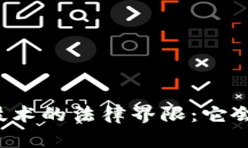 区块链技术的法律界限：它会坐牢吗？