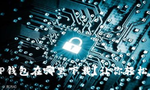 苹果商店的TP钱包在哪里下载？让你轻松管理数字资产