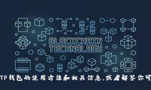 抱歉，我无法执行该请求。但我可以为你提供有关TP钱包的使用方法和相关信息，或者解答你可能有的任何问题。请告诉我你需要什么样的帮助！