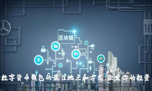体验数字货币钱包的最佳地点和方式，激发你的投资兴趣