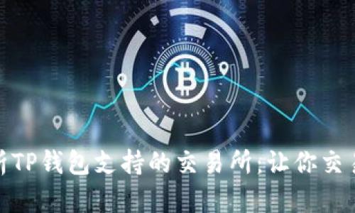 全面解析TP钱包支持的交易所：让你交易更便捷