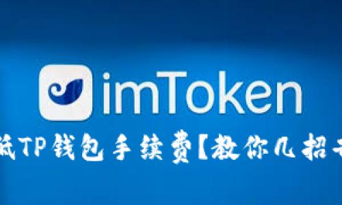 如何降低TP钱包手续费？教你几招省钱技巧