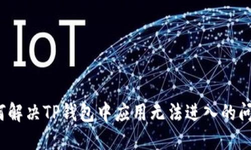 如何解决TP钱包中应用无法进入的问题？