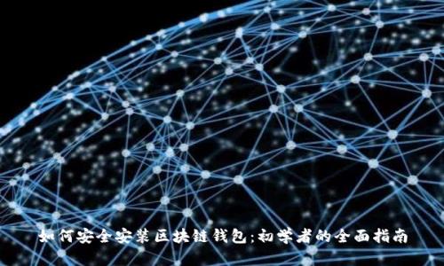 如何安全安装区块链钱包：初学者的全面指南