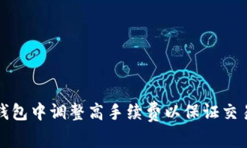 如何在TP钱包中调整高手续费以保证交易快速确认