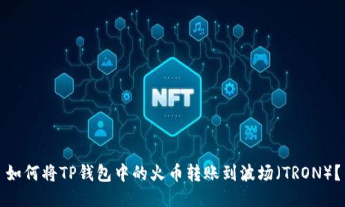 如何将TP钱包中的火币转账到波场（TRON）？