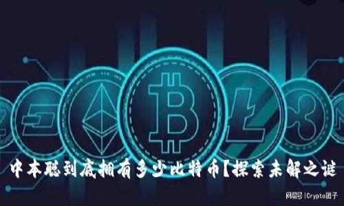 中本聪到底拥有多少比特币？探索未解之谜