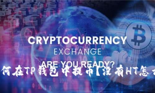 : 如何在TP钱包中提币？没有HT怎么办？