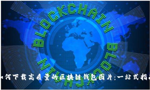 如何下载高质量的区块链钱包图片：一站式指南