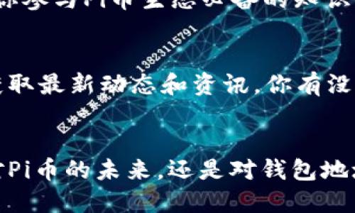    如何查看Pi币钱包地址：新手必读指南  / 

 guanjianci  Pi币, 钱包地址, 查看方法, 加密货币  /guanjianci 

什么是Pi币？
如果你对加密货币有所了解，或许曾听说过一种名为Pi币的数字货币。它的特别之处在于其新颖的挖矿机制，允许用户通过手机进行挖矿，而无需耗费大量的电力和计算资源。你是不是也觉得这样的模式很有意思？

为什么需要查看Pi币钱包地址？
钱包地址是你在区块链上进行交易的“身份”，可以收发Pi币。在进行转账操作时，你需要确保对方提供了正确的钱包地址，以免造成资金的损失。想象一下，如果没有一个方便的方法去查看这个地址，可能会让你的交易变得十分棘手。

如何找到Pi币钱包地址？
接下来，我们来详细探讨如何查看Pi币的钱包地址。在移动设备上安装并打开Pi Network应用程序，你将首先看到自己的个人资料界面。在这个界面上，有一个“钱包”或类似名称的选项，点击进入。在这里，你能够看到个人的Pi币余额及其对应的钱包地址。

步骤详解
具体步骤为：
ol
   li打开Pi Network应用程序。/li
   li登录到你的账户。/li
   li在主界面上寻找“钱包”选项，并点击。/li
   li在钱包页面，你可能会看到“钱包地址”或“接收地址”的选项。/li
   li点击复制按钮，或者手动记录下这个地址，以备后用。/li
/ol

钱包地址的格式
钱包地址通常是由一串字母和数字组成的字符串，这个字符串是独一无二的，代表你的账户。你是否曾想过，这样的设计是为了保证交易的安全性和匿名性？

注意事项
在查看和使用钱包地址的过程中，有几点你需要格外注意：
ol
   li确保在官方应用程序中查看地址，避免使用第三方软件，以防你的资金被盗。/li
   li在进行转账前，务必检查地址的完整性，确认每一位字母和数字的正确无误。/li
   li在分享钱包地址时，最好选择一个安全的方式，因为这串地址能够让他人向你发送资金。/li
/ol

如何提高安全性？
安全性是每位加密货币投资者都应该关注的问题。那么，如何提高你的Pi币钱包安全性呢？
以下是一些实用的建议：
ol
   li开启两步验证。如果你的钱包或应用程序支持双重身份验证，务必开启。/li
   li定期更改密码，确保密码的强度足够高。/li
   li备份你的钱包信息，包括私钥及助记词，妥善保管。/li
/ol

Pi币的未来展望
关于Pi币的未来，你会如何看待？它作为一项新的加密货币，其潜力引发了广泛的讨论。虽然目前的生态系统尚在建设中，但Pi币背后的社区正在向着更成熟的方向发展。

总结
通过以上内容，我们了解了如何查看Pi币钱包地址及其背后的重要性。这不仅是加密交易中不可或缺的一部分，也是你参与Pi币生态必备的知识。你准备好在这条数字货币之路上，更新你的钱包地址了吗？希望这些信息能够对你今后的Pi币投资和交易有所帮助。

附加资源
如你希望获取更多关于挖矿和钱包管理的知识，不妨关注Pi Network的官方社交媒体，或加入相关的论坛和社群，获取最新动态和资讯。你有没有想过，有时候，参与社区的交流能够带给你更深的理解和独特的视角呢？

结语
最后，随着加密货币的日渐普及，希望每位投资者都能在数字货币的海洋中稳步前行，找到属于自己的航道。无论是对Pi币的未来，还是对钱包地址的谨慎使用，保持好奇心和谨慎态度，才是最为重要的。