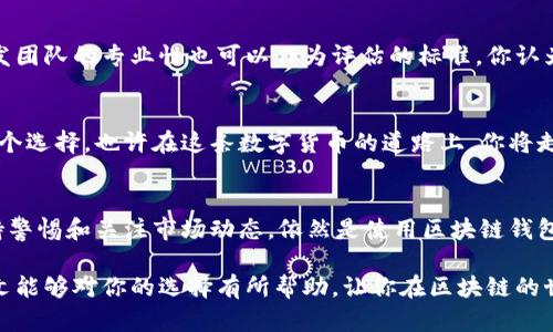 区块链钱包品种怎么选择

区块链钱包, 数字货币, 钱包种类, 安全性/guanjianci

区块链钱包的基本概念
随着区块链技术的快速发展，越来越多的人开始对数字货币产生兴趣。而提到数字货币，钱包的选择成为了一个重要话题。那么什么是区块链钱包呢？简单来说，区块链钱包是一种用于存储和管理数字货币的工具。它不仅仅是一个简单的存储设备，更是你与区块链网络之间的桥梁。这就引出了第一个问题：你知道区块链钱包的种类吗？

区块链钱包的种类
区块链钱包可以分为多种类型，主要包括热钱包、冷钱包、软件钱包和硬件钱包等。每种钱包都有其特定的优缺点。热钱包是一种在线钱包，操作简单，适合频繁交易的用户。但相对来说，它也可能面临更高的安全风险。冷钱包则是离线存储，安全性非常高，但使用起来并不方便，适合长期持有的投资者。你是否觉得，选择钱包时安全性和便利性之间的平衡非常重要呢？

热钱包的优势与劣势
热钱包通常是免费的软件应用，可以在电脑或手机上下载使用。用户只需创建一个账户，便可以随时随地管理自己的数字资产。由于其便捷性，热钱包非常适合那些频繁交易的人。不过，热钱包也存在一定的安全隐患，比如黑客攻击、恶意软件等。这些会导致资金被盗，你是否也考虑过这些潜在风险？

冷钱包的优势与劣势
冷钱包是通过物理设备或纸质方式存储私钥，完全离线，不连接网络，这样就大大降低了黑客攻击的风险。冷钱包适合长期持有，尤其是大额投资者。虽然安全性高，但操作上可能比较麻烦。比如，你需要进行手动操作才能转移资产，这是否让你觉得有些繁琐呢？

软件钱包 vs 硬件钱包
在选择钱包时，软件钱包和硬件钱包是两个重要的考虑点。软件钱包便于使用，支持多种平台，但安全性相对较低。硬件钱包则是专门的设备，存储你的私钥，安全性较高，但价格相对昂贵。因此，往往需要在安全性和使用便捷性之间做出选择。你认为，在数字资产越来越受到重视的今天，选择一个合适的钱包，是否显得尤为重要呢？

选择钱包时的注意事项
在选择区块链钱包时，有几个关键点需要注意。首先，安全性是最重要的。选择那些拥有良好品牌声誉和用户评价的钱包。其次，钱包的费用也需要考虑。有些钱包在交易时会收取手续费，最好选择那些合理收费的。最后，考虑钱包的易用性，是否支持你需要的数字货币等。你觉得这些因素是否会影响你的选择呢？

如何评估一个区块链钱包的安全性
当我们谈论钱包的安全性时，通常要考虑几个方面。例如，钱包是开源的吗？是否经过安全审核？这些都是确保钱包安全性的关键因素。同时，社区的活跃度和开发团队的专业性也可以作为评估的标准。你认为，这些能够帮助你选择到一个更安全的钱包吗？

总结与建议
选择一个合适的区块链钱包并不简单，但通过考虑安全性、费用、易用性等因素，你会发现适合你的钱包。无论你是长期投资还是频繁交易，都应该认真地对待这个选择。也许在这条数字货币的道路上，你将走得更加顺利。你是否能感受到钱包选择的重要性呢？

未来的趋势与发展
最后，区块链钱包的未来也值得期待。随着技术的发展，钱包的安全性、便捷性有望持续提高。而新兴的技术也可能带来更多形式的钱包。无论技术如何变革，保持警惕和关注市场动态，依然是使用区块链钱包最基本的原则。

总而言之，选择一个适合自己的区块链钱包，是每个数字货币投资者都必须面对的挑战。不仅需要关注钱包的种类和特性，还需要对安全风险进行评估。希望本文能够对你的选择有所帮助，让你在区块链的世界中，走得更远、更顺利。