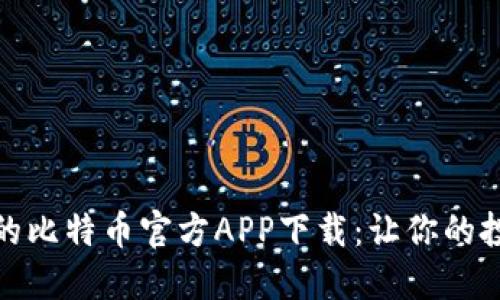 安全方便的比特币官方APP下载：让你的投资更轻松