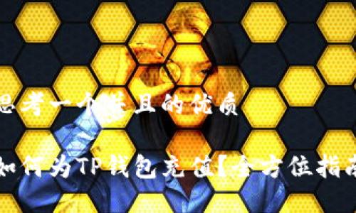 思考一个并且的优质

如何为TP钱包充值？全方位指南