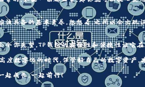   TP钱包被误卸载了怎么恢复？一步步教你操作！ / 
 guanjianci TP钱包, 备份恢复, 数字资产, 钱包安全 /guanjianci 

什么是TP钱包？
在数字货币快速发展的今天，TP钱包作为一款流行的数字资产管理工具，受到了众多用户的喜爱和信赖。这个钱包不仅支持多种数字货币的存储与管理，还提供了安全可靠的交易环境。无论是新手入门还是老手交易，TP钱包都具备了丰富的功能和用户友好的界面。

误卸载TP钱包的常见原因
你可能因为各种原因而不小心卸载了TP钱包——也许是手机空间不足，迫不得已清理应用；也可能是因为手机系统更新，需要重新下载应用。但是一旦卸载钱包，很多用户就开始担心，自己辛辛苦苦积累的数字资产是否还安全。那么，卸载TP钱包后，如何才能顺利恢复呢？

步骤一：确认备份信息
无论你是因为软件问题，还是不小心手滑，首先要确认的一件事就是：你是否有备份钱包的信息。TP钱包在安装时，会让用户设置一个助记词和密码，只有通过这些信息，你才能恢复你的资产。如果你记得这些重要信息，那就接着往下看；如果没有，那这可能就会是个麻烦的问题了。你是不是也这么认为？

步骤二：重新下载TP钱包
在确认有备份信息后，第一步就是重新下载TP钱包。在应用商店中找到TP钱包，点击下载并安装。安装完成后，打开应用程序。

步骤三：使用助记词恢复钱包
当你打开TP钱包后，你会看到一个选项，可以选择“恢复钱包”。点击这个选项后，你需输入之前备份的助记词。这里需要提醒的是，助记词是非常敏感的信息，一定要确保在一个安全的环境中输入，避免泄露给他人。

步骤四：设置新的密码
输入助记词完成后，你可以重新设置你的钱包密码。选择一个既复杂又容易记住的密码，确保你的资产安全。设置完密码后，你将会看到你的数字资产重新出现，仿佛从未离开过一般。

步骤五：确认资产安全
恢复完钱包后，第一件事就是要检查所有的资产是否完好无损。浏览一下你的账户，看一下所有的交易记录，确认每笔交易都是正常的。如果一切都正常，那你就可以放心使用你的TP钱包了。

资产安全小贴士
成功恢复TP钱包后，建议在日常使用中备份助记词和密码，并做好钱包的安全设置。其实，安全意识是我们每个数字资产持有者应该具备的基本素养。想想看，之所以会出现误卸载，是否前期的使用习惯也造成了你今天的烦恼？要避免这样的情况，定期备份和更新信息非常重要。

总结
误卸载TP钱包不必恐慌，只要严格按照备份和恢复的步骤操作，通常都能顺利恢复。如果你仔细遵循每一步，想必最终的结果不会令你失望。TP钱包的安全性和便捷性让它在数字资产管理中占了重要的一席之地，只要掌握了正确的使用方法，就能尽情享受数字货币带来的乐趣。

随着数字货币的普及，懂得如何使用和保护自己的资产变得尤为重要。 TP钱包已成为了我们生活中不可或缺的一部分。在这个高度数字化的时代，保管好自己的数字资产，才是每位用户的责任和义务。未来还有更多的未知等待着我们，你准备好迎接了吗？

希望今天的内容能够帮助到每一位用户。如果你还有任何关于TP钱包的问题，欢迎随时与我交流。让我们在数字货币的道路上，一起成长，一起前行！