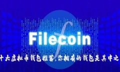 全球十大虚拟币钱包推荐，你拥有的钱包是其中