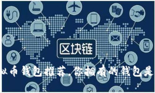 全球十大虚拟币钱包推荐，你拥有的钱包是其中之一吗？