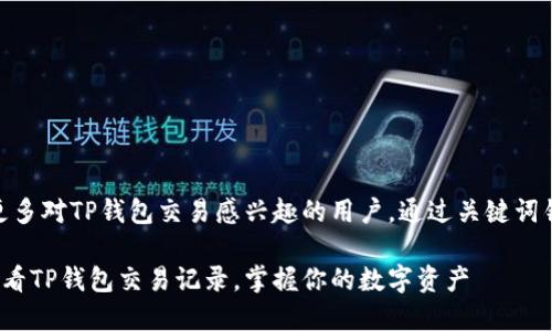 意图  
为了，吸引更多对TP钱包交易感兴趣的用户，通过关键词锁定受众。  

如何高效查看TP钱包交易记录，掌握你的数字资产