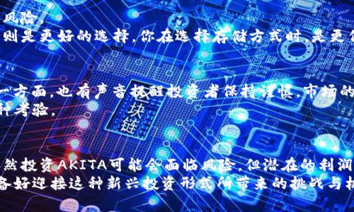   了解AKITA虚拟币：从投资潜力到未来发展 / 
 guanjianci 虚拟币, AKITA, 数字货币, 投资机会 /guanjianci 

什么是AKITA虚拟币？
在数字货币的世界中，AKITA虚拟币最近备受关注。它是一种基于区块链技术的新兴数字资产，承载了去中心化金融（DeFi）的理念，旨在通过其独特的社区模式来提供价值。AKITA币的背后，有一个活跃的社区支持着其发展，推动着更多人关注和参与这一生态系统。

AKITA虚拟币的起源与发展
AKITA的名字来源于一种日本犬种——秋田犬，此名字不仅传达了可爱的形象，也暗示了其坚韧的社区精神。AKITA虚拟币的推出可以追溯到某个特定的市场需求，尤其是在DeFi和NFT（非同质化代币）潮流盛行的背景下。团队希望通过AKITA提供一个更具趣味性和互动性的平台，让更多的人参与到数字资产的投资中来。

AKITA虚拟币的特点
与大多数数字货币相比，AKITA具有其独特的特点，其社区驱动的模式使投资者不仅仅是持币者，还是参与者。你是不是也觉得，参与感是目前许多投资者所渴望的？
首先，AKITA建立了自己的去中心化交易平台，用户可以在平台上直接交易AKITA币以及其他数字资产。其次，AKITA的社区治理模式允许持币者在平台的未来发展中发声，这增强了用户的参与感。再者，AKITA币的流通供应量经过精心设计，以实现资产的稀缺性，从而增加其价值。

投资AKITA虚拟币的机会与风险
投资任何数字货币都有风险，AKITA也不例外。尽管其社区驱动的模式为投资者提供了良好的参与机会，但市场波动性仍然具有一定风险。你是否想过，在进行投资时，风险与潜在收益之间的平衡是如何权衡的呢？
投资AKITA币的一个主要吸引力在于其潜在的高收益。随着越来越多的人对其未来的关注，价格的上升变得可能。但与此同时，市场的不断变化也会影响AKITA的价值。

如何购买和存储AKITA虚拟币
如果你对购买AKITA虚拟币感兴趣，可以通过一些主流的加密货币交易所进行交易。在选定交易所时，确保其安全性和声誉，以避免潜在的风险。
购买后，存储也是一个值得关注的问题。你可以选择将AKITA币存储在交易所中，但为了安全起见，使用个人钱包（如硬件钱包或软件钱包）则是更好的选择。你在选择存储方式时，是更倾向于安全性，还是便利性呢？

AKITA虚拟币的未来展望
对于AKITA的未来，市场上充满了各种观点。有些人认为，随着去中心化金融的不断普及，AKITA会逐渐获得更多的认可，价值也将上升。另一方面，也有声音提醒投资者保持谨慎，市场的瞬息万变让任何预判都充满不确定性。
不论如何，AKITA虚拟币所代表的理念和社区精神都值得关注。它的成功与否不仅取决于市场的接受度，也是对其社区活力和参与感的一种考验。

总结
AKITA虚拟币作为一种新兴数字资产，凭借其独特的社区驱动模式、去中心化交易平台及参与式治理等特点，吸引了众多投资者的目光。虽然投资AKITA可能会面临风险，但潜在的利润吸引力使得许多人愿意探索这一领域。
在这个不断变化的数字货币市场中，AKITA币有可能成为你投资组合中的一个有趣选择。未来的发展仍需你我共同关注与体验。你是否准备好迎接这种新兴投资形式所带来的挑战与机遇呢？
