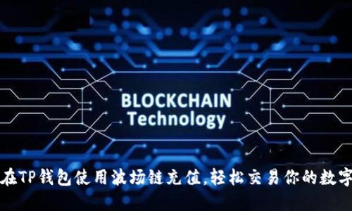 如何在TP钱包使用波场链充值，轻松交易你的数字资产