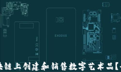 
如何在区块链上创建和销售数字艺术品？全方位指南