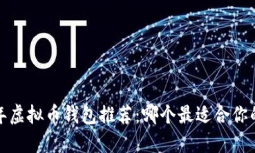 2023年虚拟币钱包推荐：哪个最适合你的需求？