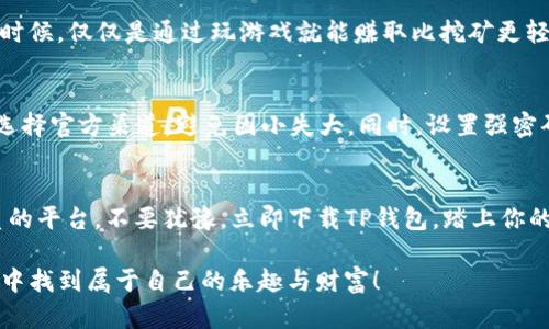   如何在TP钱包上畅玩游戏：一步步教你轻松上手 / 

 guanjianci TP钱包, 区块链游戏, 数字资产, 加密货币 /guanjianci 

引言：TP钱包的崛起
随着区块链技术的不断发展，数字资产的管理与使用变得越来越方便。TP钱包作为一款多功能的数字钱包，不仅支持存储各类加密货币，还为用户提供了一个安全、便利的环境来参与区块链游戏。或许你也在想，为什么TP钱包能吸引那么多用户？它的独特之处到底在哪里？

TP钱包：你数字资产的安全港
TP钱包的设计理念是“安全、便捷、多功能”，这一切都为它在区块链游戏中提供了强大的支持。为什么说TP钱包是你管理数字资产的安全港呢？首先，TP钱包采用了强大的加密技术，有效保护用户的资金安全。此外，钱包的用户界面清晰直观，即使你是初学者也能快速上手。你是不是也相信，简单易用的工具总能让人心情愉悦？

如何下载TP钱包
无论你是iOS还是Android用户，下载TP钱包都非常方便。在应用商店中搜索“TP钱包”，找到官方的应用并下载。安装完成后，打开应用，你将会看到一个简单明了的注册界面。在这个环节中，你只需填写相关信息，记得设定一个强密码以保障账户安全。

如何在TP钱包中充值
钱包创建完成后，你可能会想把一些数字资产转入钱包中。无需担心，TP钱包支持多种充值方式，包括通过其他钱包转账、购买加密货币等。你只需要在“充值”界面找到相应的选项，跟随提示进行操作就好了。在这个过程中，你是否注意到钱包的操作流程是多么的人性化？

在TP钱包中选择游戏
TP钱包不仅仅是一个简单的资产管理工具，它也为用户提供了丰富的区块链游戏选择。在钱包的主界面，你可以找到“游戏”选项，点击后即可查看当前热门的区块链游戏。你是否曾思考过，哪些游戏能让你在玩乐的同时还可以赚取真实的数字资产呢？这正是区块链游戏最大的魅力所在！

了解区块链游戏的玩法
选择好游戏后，你需要了解其具体玩法。每款游戏都有自己的规则与机制，所以在开始游戏之前，认真阅读相关介绍非常重要。比如，有些游戏可能需要你用一定的数字资产进行入场，而有些游戏则是免费体验的。你必须认真思考，是否值得投入。而你是否愿意放弃一个可能盈利的机会呢？

游戏中的经济体系
在区块链游戏中，经济体系通常是通过虚拟货币来支撑的。这些虚拟货币的价格波动很大，受市场供需关系的影响。因此，在游戏中取得成功，不仅仅依赖于你的游戏技巧，还与市场趋势息息相关。你是不是也觉得，把现实经济策略应用到游戏中，会让游戏变得更有趣呢？

如何在游戏中获利
区块链游戏的获利方式多种多样。一些游戏允许你通过完成任务、战斗、交易等方式获得游戏内货币，这些货币又可以在市场上进行交易。有时候，仅仅是通过玩游戏就能赚取比挖矿更轻松的收益。这是否让你感到兴奋？觉得自己也许能成为下一个“区块链游戏大师”？

注意事项：安全和防骗
当然，在愉快享受游戏的同时，也不能忽视安全问题。区块链世界虽然前景广阔，但相关的风险也不容小觑。在下载游戏、投资或交易时，务必选择官方渠道，避免因小失大。同时，设置强密码并定期更换，保障自己的资产安全。你是不是也认为，安全第一永远是理智的选择？

总结：勇敢探索区块链游戏的世界
通过上面的介绍，你应该对如何在TP钱包上玩游戏有了初步的了解。无论是想通过游戏赚钱还是单纯为了消遣，TP钱包无疑提供了一个优质的平台。不要犹豫，立即下载TP钱包，踏上你的区块链游戏之旅吧！而你，准备好迎接区块链新世界的挑战吗？

对于区块链游戏的探索，不仅仅是一种资金的游戏，更多的是新型文化、社群与技术的碰撞。希望通过我的这些分享，你能够在TP钱包的世界中找到属于自己的乐趣与财富！