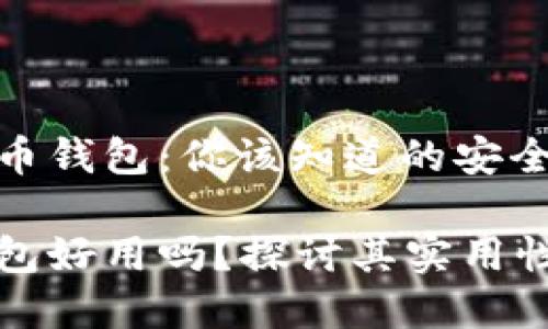 了解数字货币钱包：你该知道的安全性与实用性

数字货币钱包好用吗？探讨其实用性与安全性