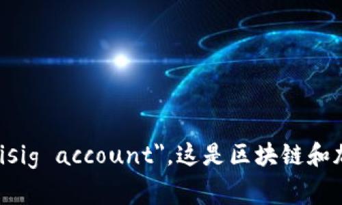 多重签名帐户在英文中通常被称为 