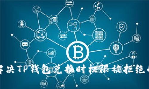 如何解决TP钱包兑换时权限被拒绝的问题