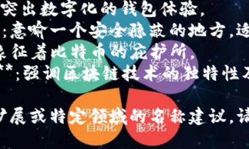 以下是一些虚拟币钱包平台的名称建议：

1. **CoinVault**：体现安全性与价值存储。
2. **CryptoNest**：给人一种安全、舒适的感觉，像鸟巢一样。
3. **BlockSafe**：强调区块链的安全性。
4. **TokenTrove**：寓意丰盈的宝藏，暗示着丰富的交易及持有体验。
5. **WalletSphere**：代表一个全面的虚拟货币管理空间。
6. **DigiWallet**：突出数字化的钱包体验。
7. **CryptoCove**：意喻一个安全隐蔽的地方，适合存放虚拟货币。
8. **BitHaven**：象征着比特币的庇护所。
9. **ChainKeeper**：强调区块链技术的独特性及安全守护。

如果需要进一步的扩展或特定领域的名称建议，请告知我！