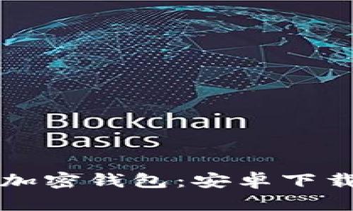 全方位了解加密钱包：安卓下载及使用指南