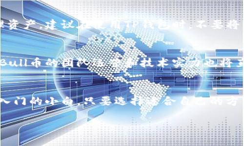 jiaotiTP钱包怎样获得Bull币？/jiaoti
TP钱包,Bull币,数字货币,加密货币/guanjianci

什么是TP钱包？
TP钱包（TokenPocket Wallet）是一款广泛使用的多链数字货币钱包，它支持多种数字资产的存储、转账、交易等功能。用户可以在TP钱包中轻松管理自己的加密货币投资，随时随地进行资产的操作和管理。不仅如此，TP钱包也注重用户的安全与隐私，提供了多重安全机制，确保用户的资产安全。

Bull币简介
Bull币是一种新兴的数字货币，旨在为用户提供高效、快速的交易体验。它的设计侧重于社区驱动，致力于建立一个更加开放和透明的金融系统。Bull币的价值不仅体现在其市场价格，更在于它背后的技术创新和用户社区的活跃度。

在TP钱包中获得Bull币的几种方式
你可能会问，如何在TP钱包中获得Bull币呢？其实，获取Bull币的方法有很多，以下是一些常见而有效的方法：

h41. 交易所购买/h4
最直接的方式是通过各大交易所购买Bull币。用户可以在支持Bull币交易的交易所中创建账户，然后将法币（如美元、人民币等）兑换为BTC、ETH等主流数字货币，最终再将这些主流币兑换为Bull币。一旦购买成功，用户可以将Bull币提取到自己的TP钱包中。

h42. 参与挖矿/h4
如果你对技术感兴趣，可能会选择参与Bull币的挖矿。挖矿不仅能够获得Bull币，还能体验到区块链技术的魅力。通过配置适当的矿机，连接到Bull币的网络中，用户可以为网络提供运算能力，从而获得Bull币的奖励。你是不是也对这样的过程充满好奇呢？

h43. 参与空投/h4
Bull币的开发团队有时会通过空投的方式向用户分发一定数量的Bull币，以此来吸引用户关注和使用。这通常需要用户完成一些简单的任务，比如关注社交媒体账号或者分享相关信息。一旦满足条件，用户将会收到相应的Bull币。这是一种低风险的获得Bull币的方式，然而，用户需要保持对项目的关注，以捕捉空投的时机。

h44. 通过去中心化交易所（DEX）进行交易/h4
去中心化交易所（DEX）允许用户在没有中介的情况下进行数字资产交易。如果你已经持有一些其他的数字货币，那么简单的将其兑换为Bull币即可。在TP钱包中，你可以连接去中心化交易所，选择要交换的资产和数量，系统会自动为你完成交易。这种方式不仅快速，还能让你体验去中心化交易的乐趣。

安全性如何保障？
在获取和管理Bull币的过程中，安全性是每位用户最为关注的话题。TP钱包提供了多重安全机制，如私钥加密、助记词备份等，帮助用户安全管理资产。建议在使用TP钱包时，不要将私钥分享给任何人，并定期备份助记词，以防不测。

Bull币的未来前景
Bull币作为一种新兴的数字资产，有着广阔的成长空间。然而，市场上数字货币的波动性是不可忽视的，投资之前一定要做好充分的市场调研。 Bull币的团队运营和技术实力也将直接影响其未来发展。你是否对Bull币的市场前景感到好奇呢？

总结
在TP钱包中获得Bull币的方法有多种，买入、挖矿、参与空投以及通过去中心化交易所交易，都是不错的选择。不论你是资深的投资者，还是刚刚入门的小白，只要选择适合自己的方式，就能在这个充满挑战与机遇的市场中找到自己的位置。同时，确保资产的安全、关注项目的动态，也是成功投资的重要因素。

你准备好开始你的Bull币之旅了吗？无论你的答案是什么，在这个数字货币的时代，探索与学习永远是最值得的投资。