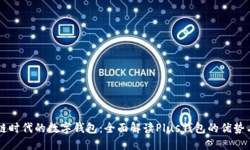 区块链时代的数字钱包：全面解读Plus钱包的优势与未来