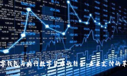 数字钱包与央行数字货币的结合：未来支付的革命