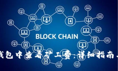 如何在TP钱包中查看矿工费：详细指南与实用技巧