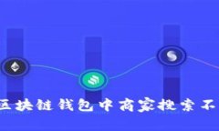 如何解决区块链钱包中商家搜索不到的问题？