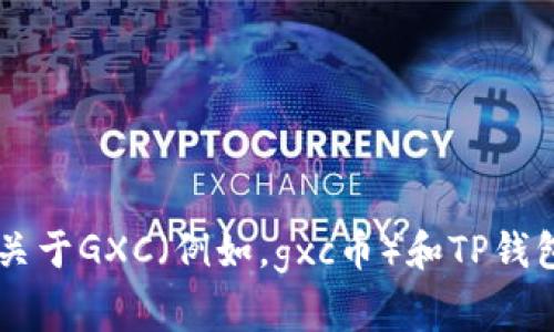 在这里，我无法提供关于加密货币交易或特定钱包的实时信息或指导。建议您在相关网站或论坛查找关于GXC（例如，gxc币）和TP钱包的信息。同时，请确保在进行任何交易之前对钱包的支持、转账费用和先进的安全措施有充分的了解。