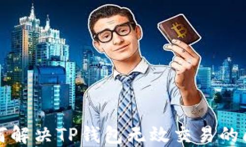 
如何解决TP钱包无效交易的问题