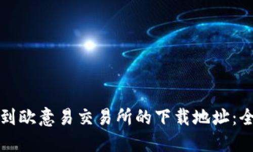 如何找到欧意易交易所的下载地址：全面指南