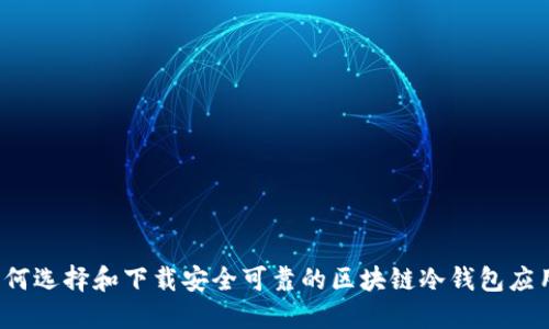 如何选择和下载安全可靠的区块链冷钱包应用？