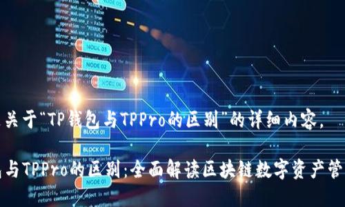 以下是关于“TP钱包与TPPro的区别”的详细内容。

TP钱包与TPPro的区别：全面解读区块链数字资产管理工具