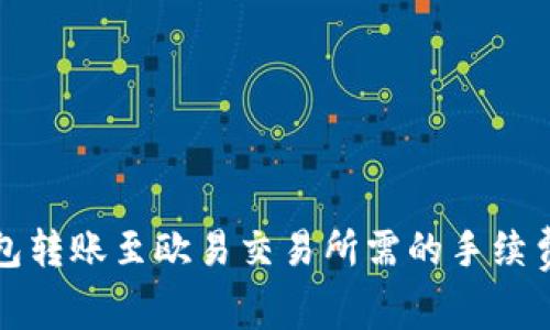 TP钱包转账至欧易交易所需的手续费详解