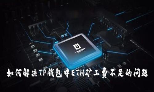 如何解决TP钱包中ETH矿工费不足的问题